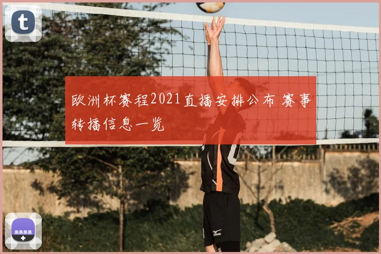 欧洲杯赛程2021直播安排公布 赛事转播信息一览